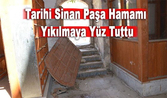 Tarihi Sinan Paşa Hamamı Yıkılmaya Yüz Tuttu