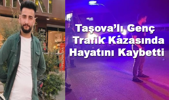 Taşova’lı Genç Trafik Kazasında Hayatını Kaybetti