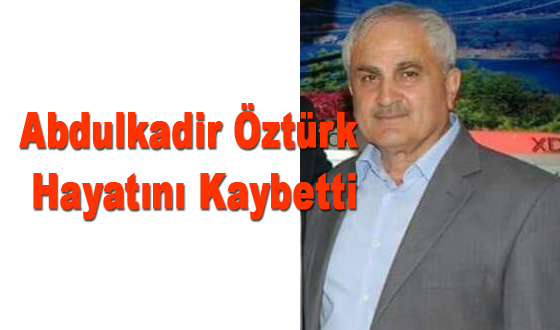 Abdulkadir Öztürk Hayatını Kaybetti