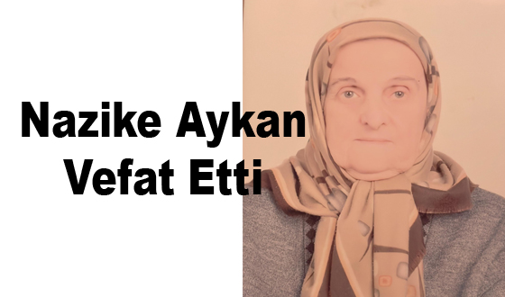 Nazike Aykan Vefat Etti