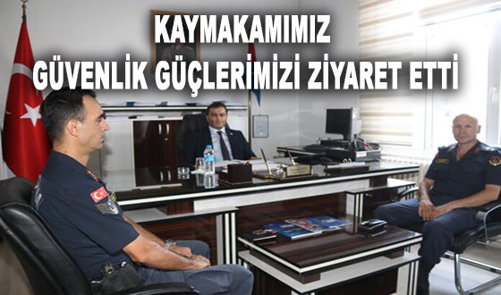 KAYMAKAMIMIZ GÜVENLİK GÜÇLERİMİZİ ZİYARET ETTİ