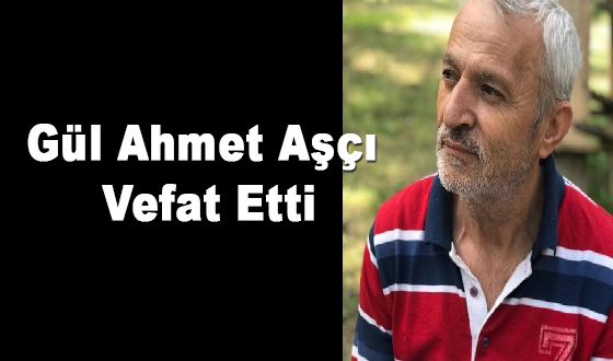 Gül Ahmet Aşçı Vefat Etti