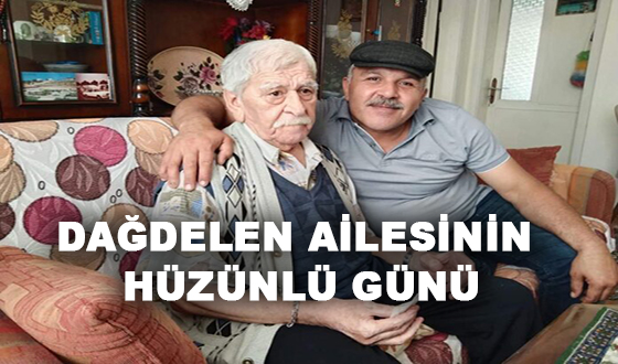 DAĞDELEN AİLESİNİN HÜZÜNLÜ GÜNÜ