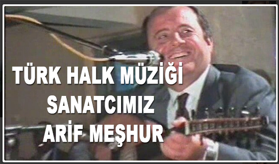 TÜRK HALK MÜZİĞİ SANATCIMIZ ARİF MEŞHUR