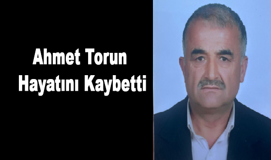 Ahmet Torun Hayatını Kaybetti