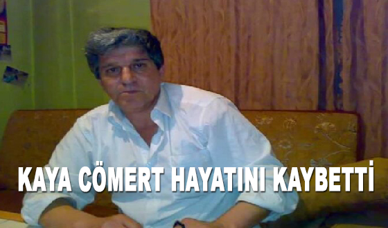 KAYA CÖMERT HAYATINI KAYBETTİ