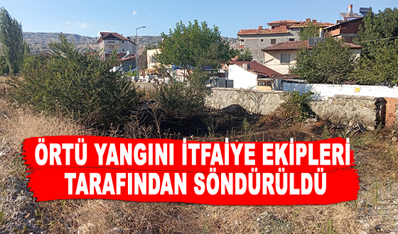 ÖRTÜ YANGINI İTFAİYE EKİPLERİ TARAFINDAN SÖNDÜRÜLDÜ