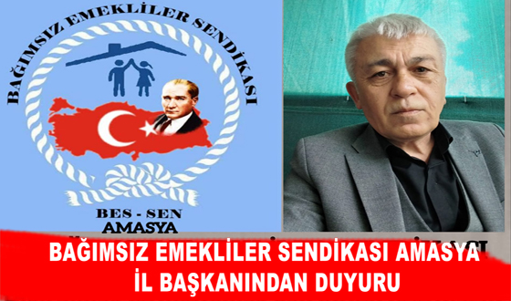 BAĞIMSIZ EMEKLİLER SENDİKASI AMASYA İL BAŞKANINDAN DUYURU