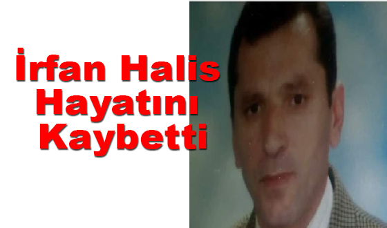 İrfan Halis Hayatını Kaybetti