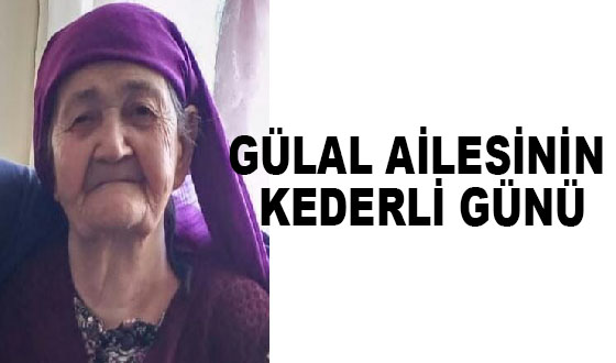 GÜLAL AİLESİNİN KEDERLİ GÜNÜ