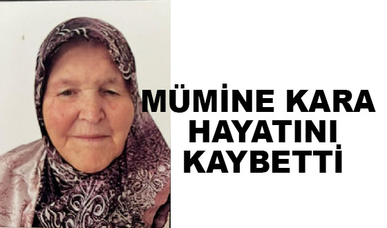 MÜMİNE KARA HAYATINI KAYBETTİ