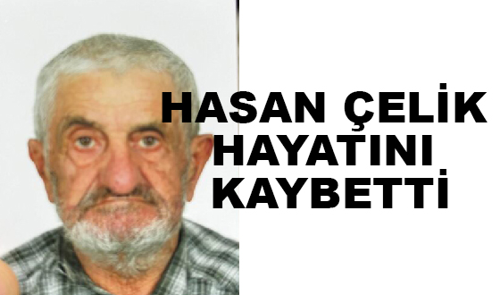 HASAN ÇELİK HAYATINI KAYBETTİ