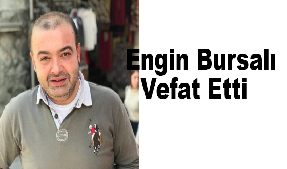    Engin Bursalı Vefat Etti