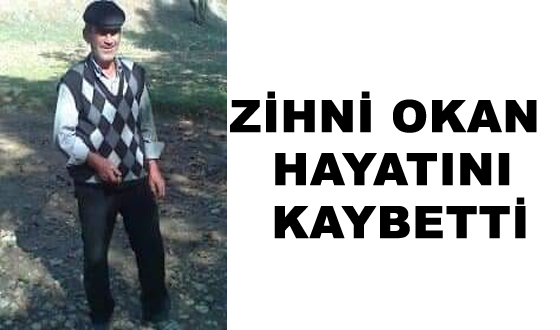 ZİHNİ OKAN HAYATINI KAYBETTİ