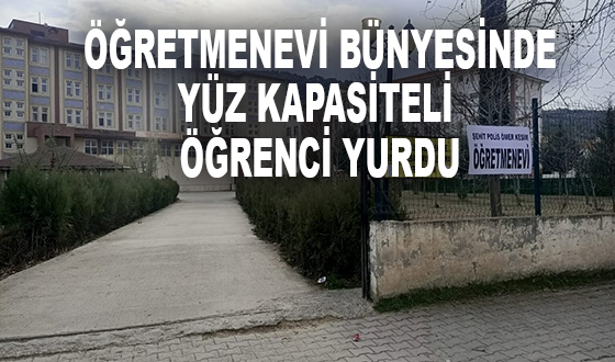  ÖĞRETMENEVİ BÜNYESİNDE YÜZ KAPASİTELİ ÖĞRENCİ YURDU