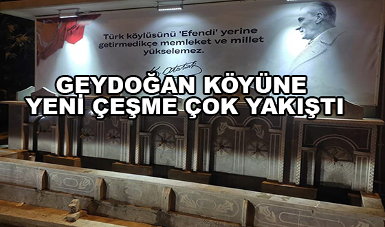 GEYDOĞAN KÖYÜNE YENİ ÇEŞME ÇOK YAKIŞTI