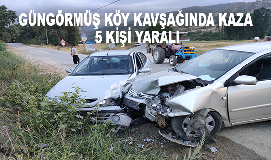 GÜNGÖRMÜŞ KÖY KAVŞAĞINDA KAZA 5 KİŞİ YARALI