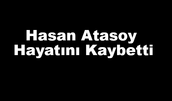 Hasan Atasoy Hayatını Kaybetti