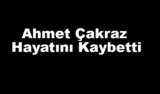 Ahmet Çakraz Hayatını Kaybetti