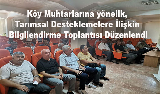 Köy Muhtarlarına yönelik, Tarımsal Desteklemelere İlişkin Bilgilendirme Toplantısı Düzenlendi