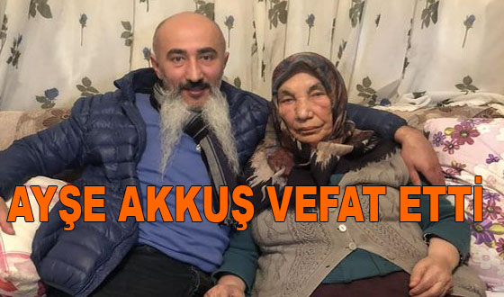 AYŞE AKKUŞ VEFAT ETTİ