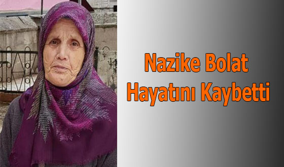 Nazike Bolat Hayatını Kaybetti