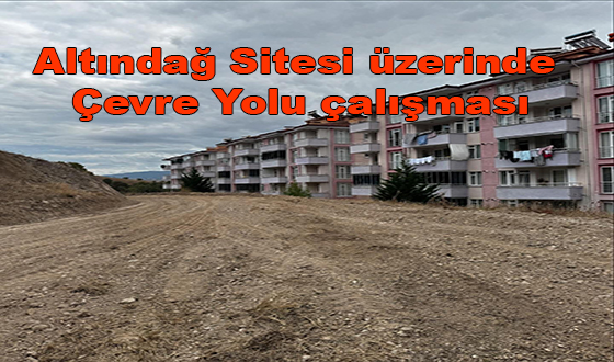 Altındağ Sitesi üzerinde Çevre Yolu çalışması