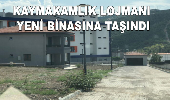 KAYMAKAMLIK LOJMANI YENİ BİNASINA TAŞINDI