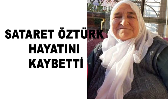 SATARET ÖZTÜRK HAYATINI KAYBETTİ