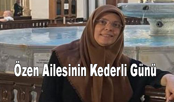 Özen Ailesinin Kederli Günü