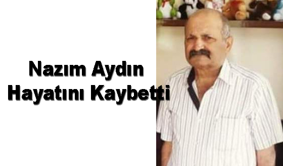 Nazım Aydın Hayatını Kaybetti