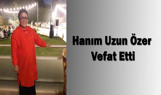 Hanım Uzun Özer Vefat Etti