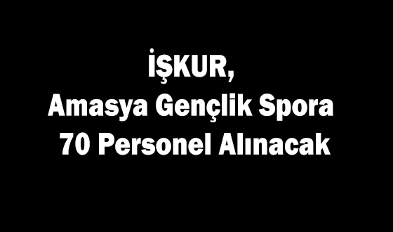 İŞKUR, Amasya Gençlik Spora 70 Personel Alınacak