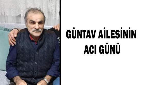 GÜNTAV AİLESİNİN ACI GÜNÜ