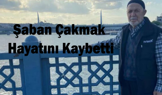 Şaban Çakmak Hayatını Kaybetti