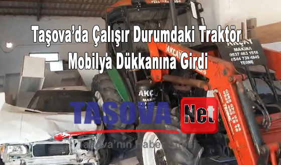 Taşova’da Çalışır Durumdaki Traktör Mobilya Dükkanına Girdi