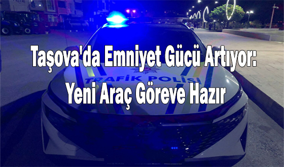 Taşova'da Emniyet Gücü Artıyor: Yeni Araç Göreve Hazır