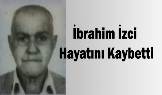 İbrahim İzci Hayatını Kaybetti