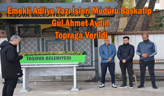 Emekli Adliye Yazı İşleri Müdürü Başkatip Gül Ahmet Aydın Toprağa Verildi