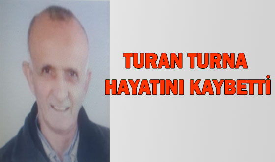 TURAN TURNA HAYATINI KAYBETTİ