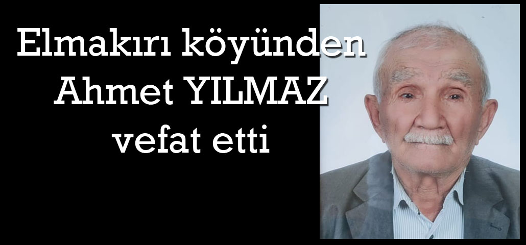 Elmakırı Köyünden Ahmet YILMAZ vefat etti