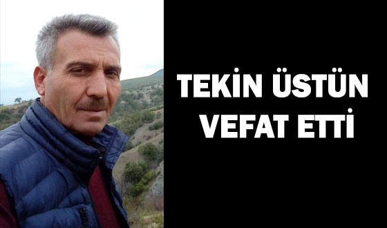 TEKİN ÜSTÜN VEFAT ETTİ