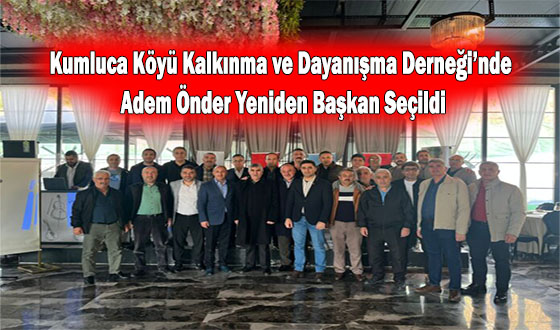 Kumluca Köyü Kalkınma ve Dayanışma Derneği’nde Adem Önder Yeniden Başkan Seçildi