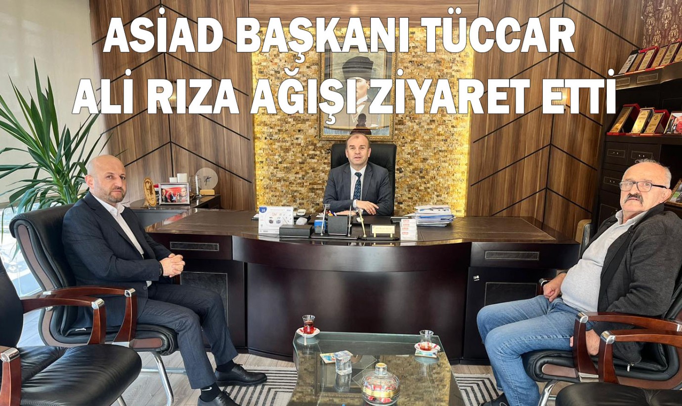 ASİAD BAŞKANI TÜCCAR ALİ RIZA AĞIŞI ZİYARET ETTİ