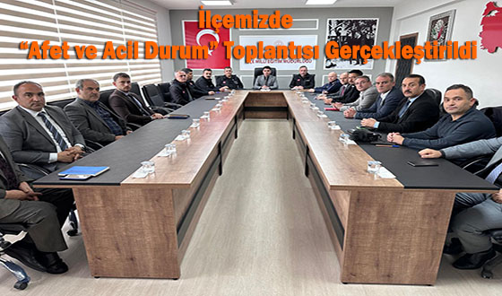 İlçemizde “Afet ve Acil Durum” Toplantısı Gerçekleştirildi