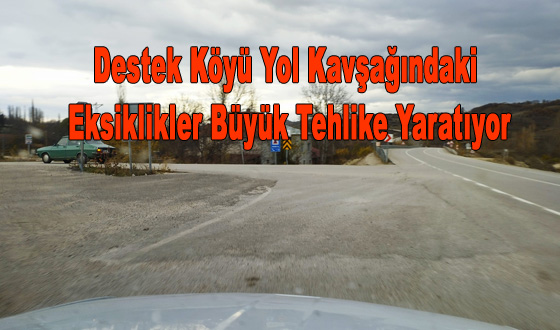 Destek Köyü Yol Kavşağındaki Eksiklikler Büyük Tehlike Yaratıyor