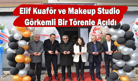 Elif Kuaför ve Makeup Studio Görkemli Bir Törenle Açıldı