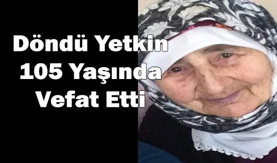 Döndü Yetkin 105 Yaşında Vefat Etti