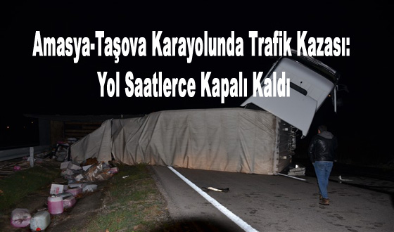 Amasya-Taşova Karayolunda Trafik Kazası: Yol Saatlerce Kapalı Kaldı