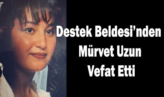 Destek Beldesi’nden Mürvet Uzun Vefat Etti